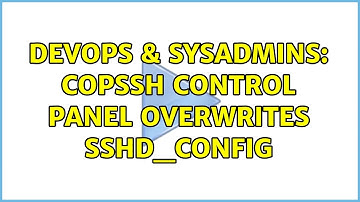 DevOps & SysAdmins: CopSSH control panel overwrites sshd_config (2 Solutions!!)