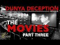 The dunya deception  the movies part 3