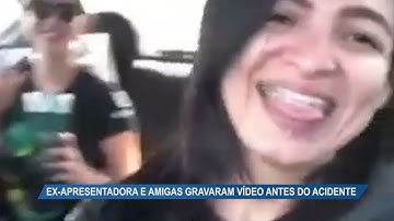 Ex-apresentadora e amigas gravaram vídeo antes do acidente