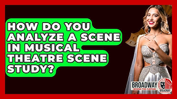 How Do You Analyze A Scene In Musical Theatre Scene Study? - Broadway Behind The Curtain