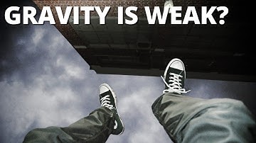 Why Is Gravity Such A Weak Force?