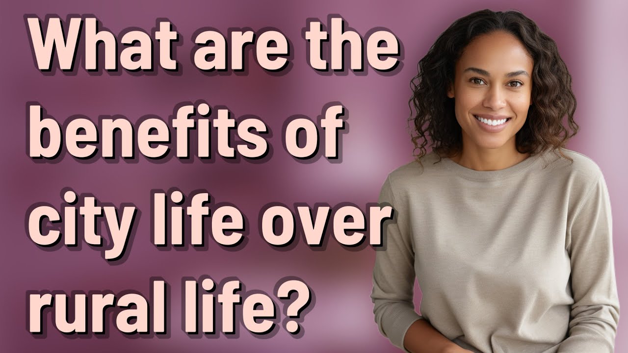 What are the benefits of city life over rural life?