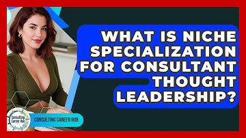 What Is Niche Specialization For Consultant Thought Leadership? - Consulting Career Hub