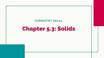 CHEMISTRY SK015 - CHAPTER 5.3: SOLIDS
