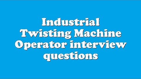 Industrial Twisting Machine Operator interview questions