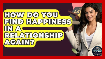 How Do You Find Happiness In A Relationship Again? - Get Divorce Answers