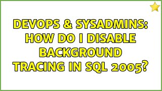 DevOps & SysAdmins: How do I disable background tracing in SQL 2005?