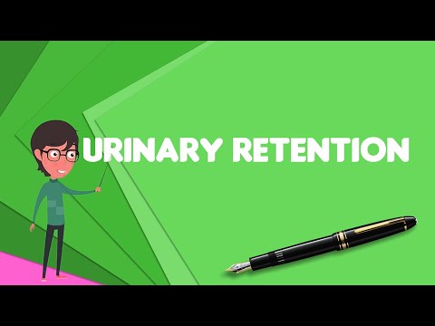 What is Urinary retention?, Explain Urinary retention, Define Urinary retention
