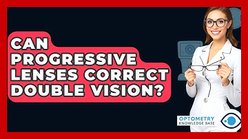 Can Progressive Lenses Correct Double Vision? - Optometry Knowledge Base