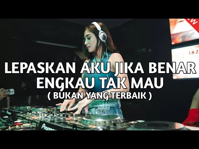 DJ LEPASKAN AKU JIKA BENAR ENGKAU TAK MAU! (BUKAN YANG TERBAIK) - DOMIR TNTCL class=