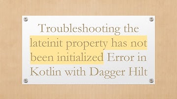 Troubleshooting the lateinit property has not been initialized Error in Kotlin with Dagger Hilt