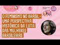 Aula 3. O feminismo no Brasil – história luta das mulheres brasileiras | Maria Lygia Quartim