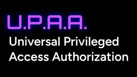 Universal Privileged Access & Authorization | U.P.A.A.