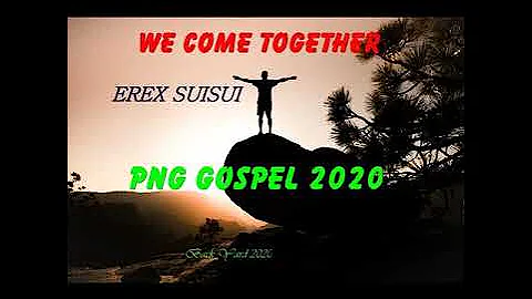 EREX SUISUI-We Come Together( PNG GOSPEL)