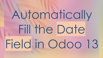 Automatically Fill the Date Field in Odoo 13