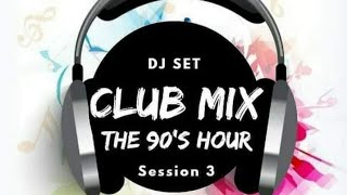 Club Mix "The 90's Hour"/ Session 3