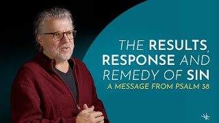 The Results, Response and Remedy of Sin (Psalm 38)  Gary Wilkerson