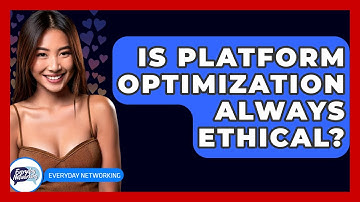 Is Platform Optimization Always Ethical? - Everyday-Networking