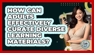 How Can Adults Effectively Curate Diverse Learning Materials? - Learn As An Adult