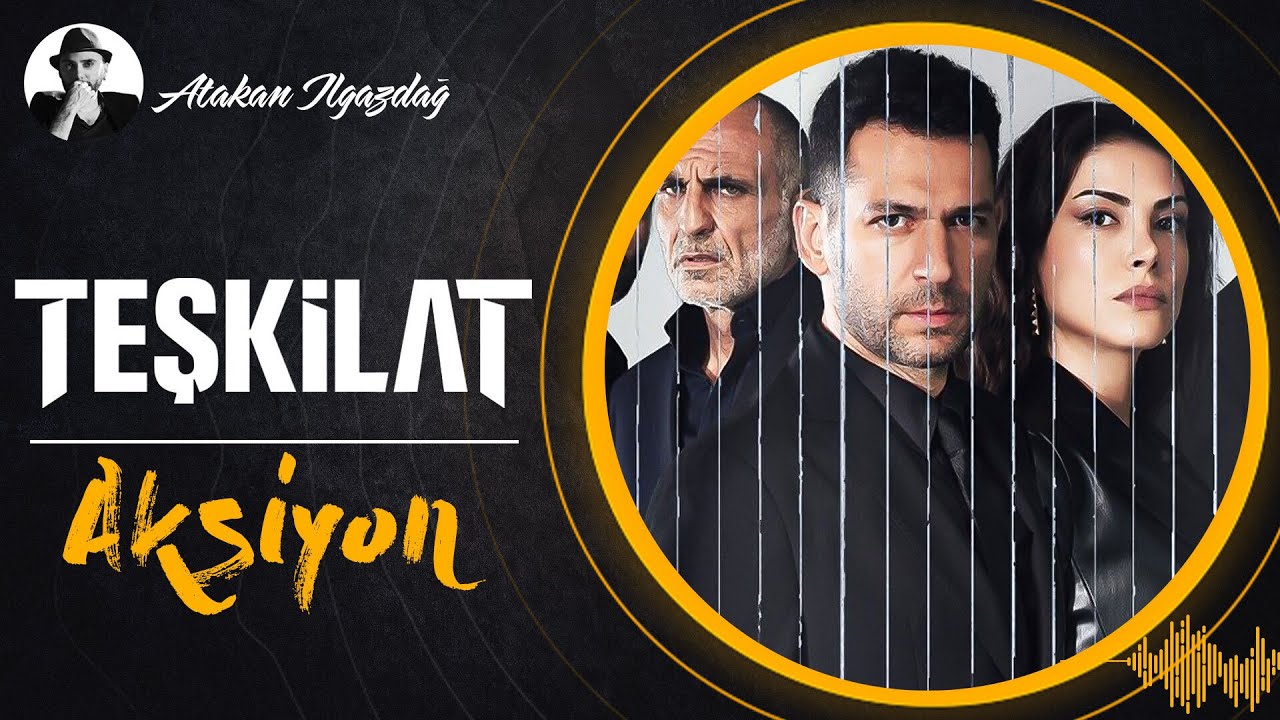 Aksiyon - TEŞKİLAT | Atakan Ilgazdağ