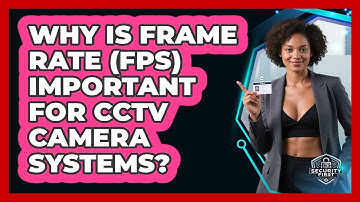 Why Is Frame Rate (FPS) Important For CCTV Camera Systems? - SecurityFirstCorp.com