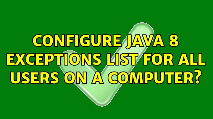 Configure Java 8 Exceptions list for all users on a computer? (2 Solutions!!)