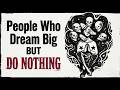 The Psychology of People Who Dream Big But Do Nothing