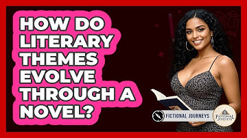 How Do Literary Themes Evolve Through A Novel? - Fictional Journeys