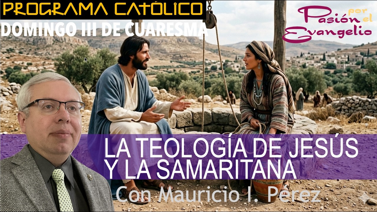 LA TEOLOGÍA DE JESÚS Y LA SAMARITANA | Pasión por el Evangelio |Mauricio Pérez |Domingo III Cuaresma