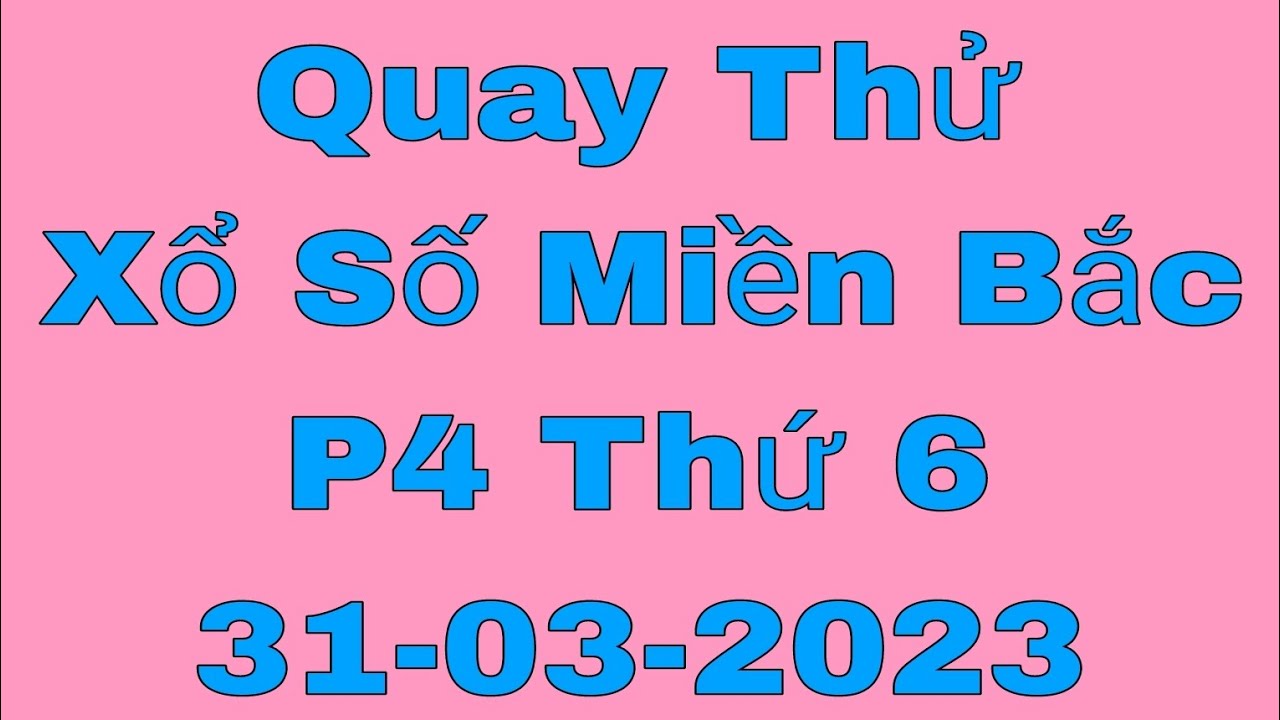 XSMB | Quay Thử Kết Quả Xổ Số Miền Bắc P4 Hôm Nay Thứ 6 Ngày 31-03-2023 ...