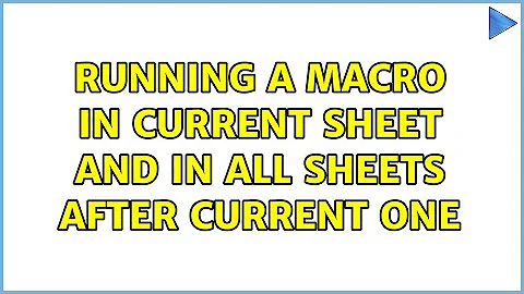 Running a macro in current sheet and in all sheets after current one
