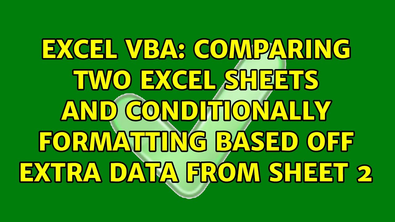 Comparing Two Excel Sheets And Conditionally Formatting Based Off Extra 