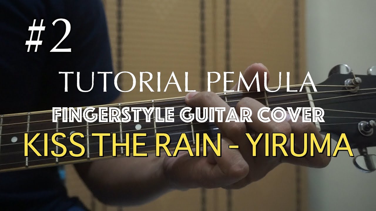 2 TUTORIAL KISS THE RAIN YIRUMA FINGERSTYLE GUITAR COVER YouTube