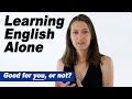 Learning English Alone. Good for you, or not?