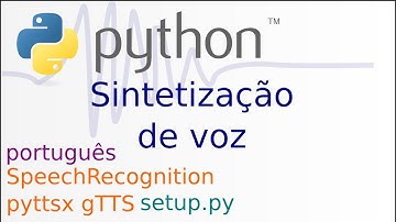 Aula 22 - Python chatbot - Sintetização e reconhecimento de voz em português - pyttsx gTTS setup.py