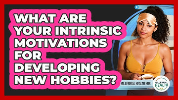 What Are Your Intrinsic Motivations For Developing New Hobbies? - Millennial Health Hub