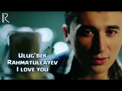 Ulug'bek Rahmatullayev | Улугбек Рахматуллаев - I love you