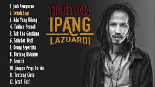Ipang Lazuardi The Best Songtak Ada Gantinya Tentang Cinta Ada Yang Hilang