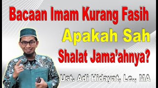 Bacaan Imam Kurang Fasih, Apakah Shalatnya Sah -Ustad Adi Hidayat, Lc.,MA