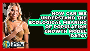 How Can We Understand The Ecological Meaning Of Population Growth Model Data? - Ecosystem Essentials