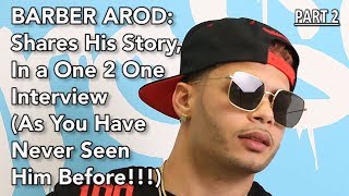 Barber Arod: Shares His Story, In a One 2 One Interview, As You Have Never Seen Him Before - Pt2