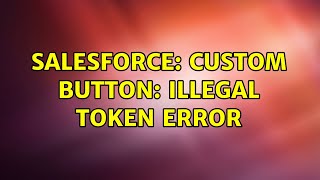 Salesforce: Custom Button: Illegal Token error (2 Solutions!!)