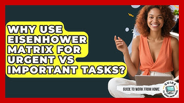 Why Use Eisenhower Matrix For Urgent Vs Important Tasks? - Guide To Work From Home