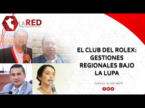 El Club del Rolex: Gestiones regionales bajo la lupa | Red de Medios Regionales del Perú