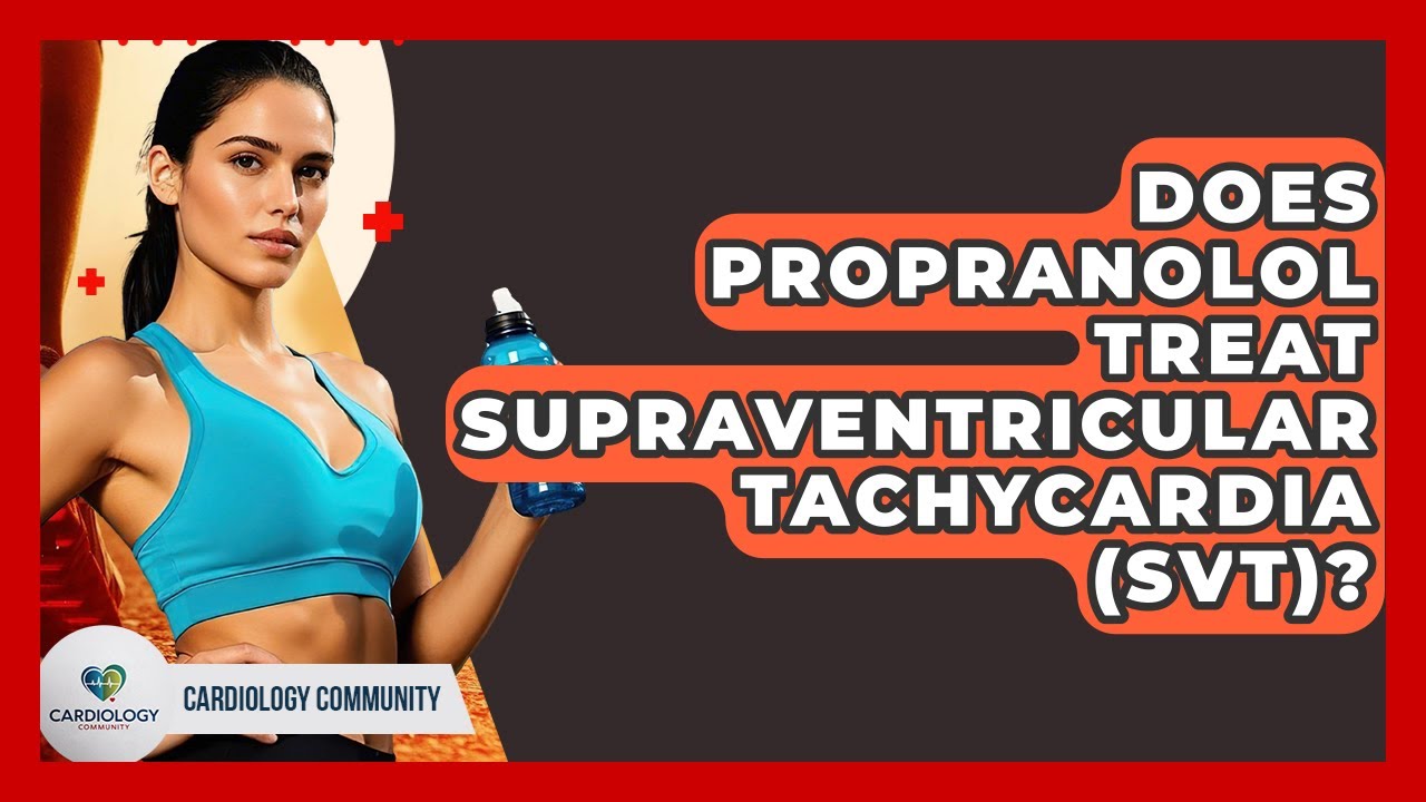 Does Propranolol Treat Supraventricular Tachycardia (SVT)? - Cardiology Community