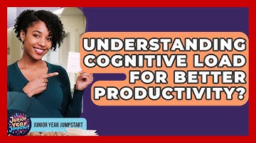 Understanding Cognitive Load For Better Productivity? - Junior Year Jumpstart