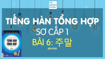 TIẾNG HÀN TỔNG HỢP SƠ CẤP 1 - BÀI 6: 주말 (CUỐI TUẦN) - 2022