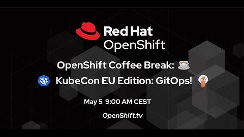 OpenShift Coffee Break KubeCon EU Edition: GitOps