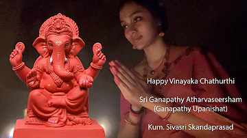 Happy Vinayaka Chathurti | Sri Ganapathy Atharvaseersham | Kum. Sivasri Skandaprasad