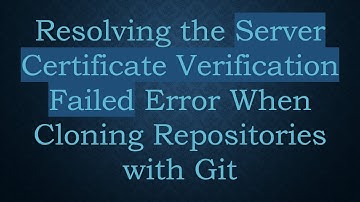 Resolving the Server Certificate Verification Failed Error When Cloning Repositories with Git